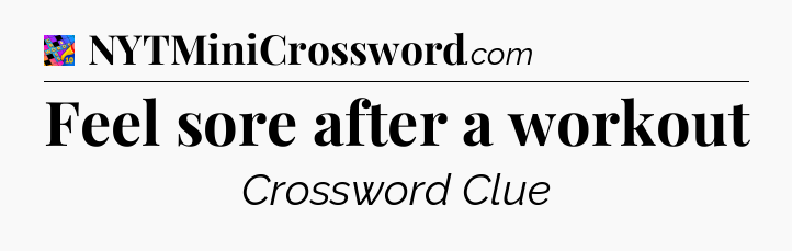 Feel sore after a workout Crossword Clue