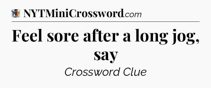 Feel sore after a long jog, say Crossword Clue