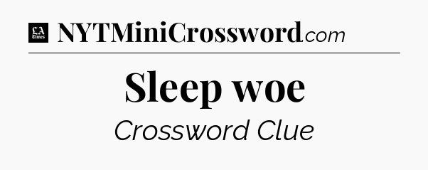 Sleep woe - LA Times Crossword