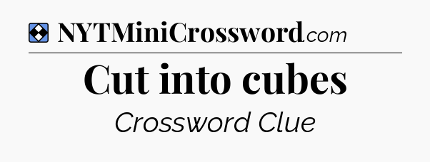 Solution: Cut into cubes - NYT Mini Crossword
