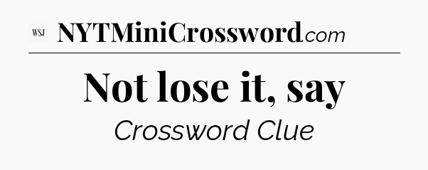 Not lose it, say - WSJ Crossword