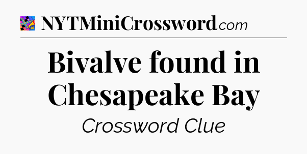 Bivalve found in Chesapeake Bay Crossword Clue