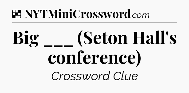 Solution: Big ___ (Seton Hall's conference) - NYT Crossword