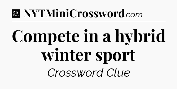 Compete in a hybrid winter sport - LA Times Crossword
