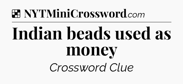 Solution: Indian beads used as money - NYT Crossword