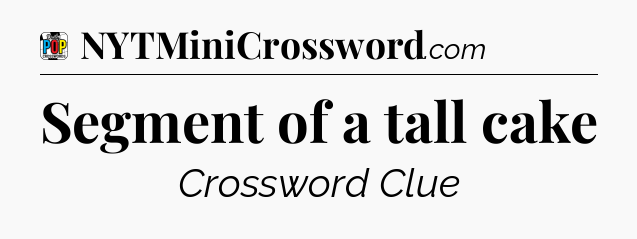 Segment of a tall cake Crossword Clue