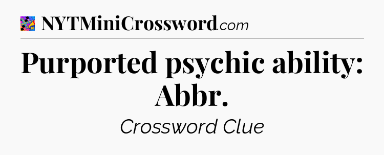 Purported psychic ability: Abbr Crossword Clue