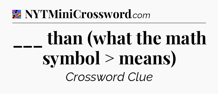 ___ than (what the math symbol > means) Crossword Clue