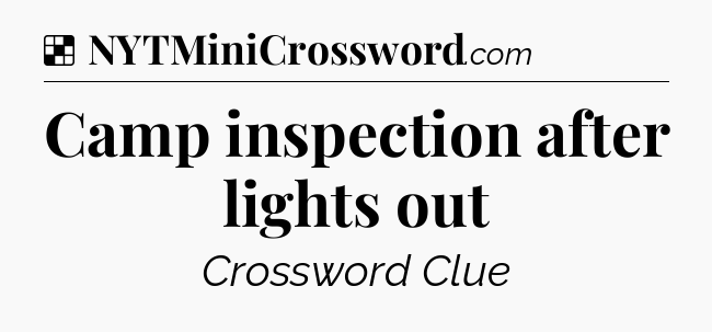 Solution: Camp inspection after lights out - NYT Crossword