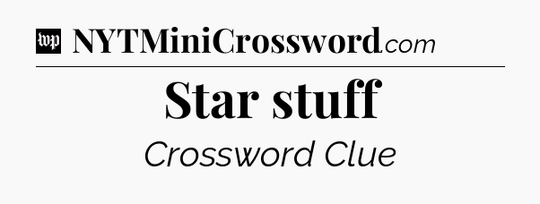 Star stuff Crossword Clue