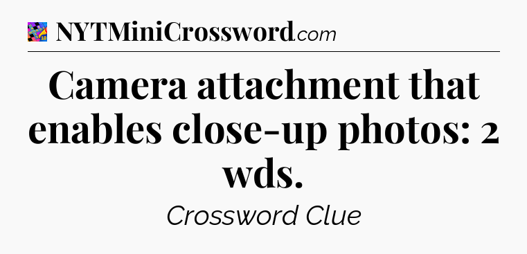 Camera attachment that enables close-up photos: 2 wds Crossword Clue
