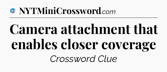 Camera attachment that enables closer coverage Crossword Clue