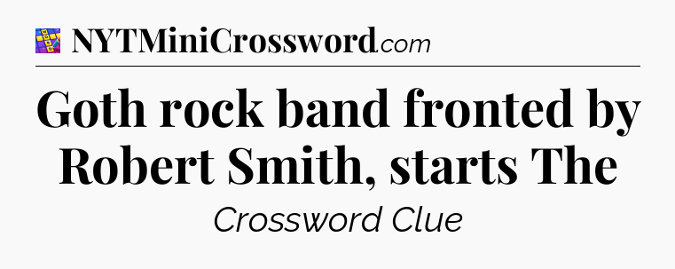Goth rock band fronted by Robert Smith, starts The Codycross