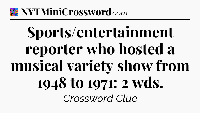 Sports/entertainment reporter who hosted a musical variety show from 1948 to 1971: 2 wds Crossword Clue