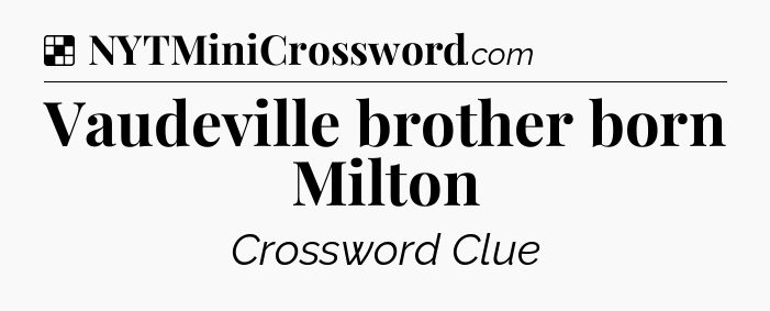 Solution: Vaudeville brother born Milton - NYT Crossword