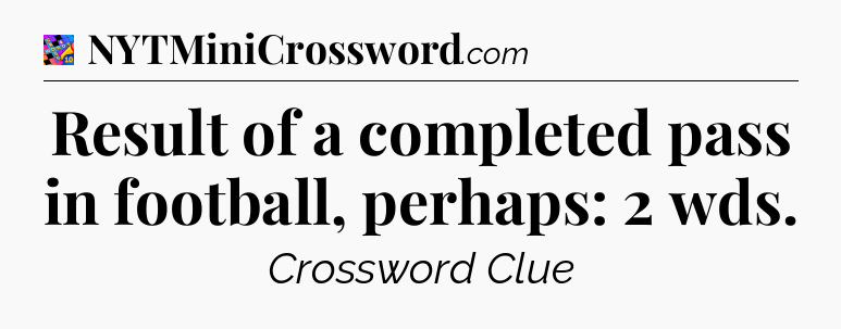 Result of a completed pass in football, perhaps: 2 wds Crossword Clue