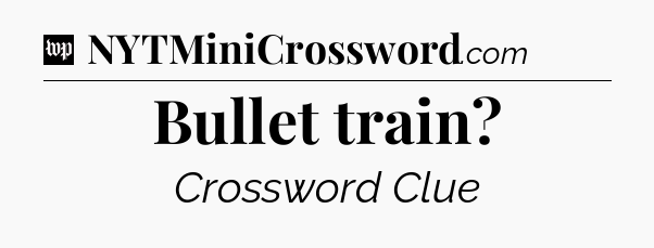 Bullet train Crossword Clue