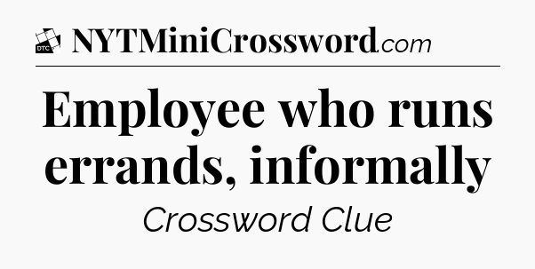 Employee who runs errands, informally - Daily Themed Classic Crossword