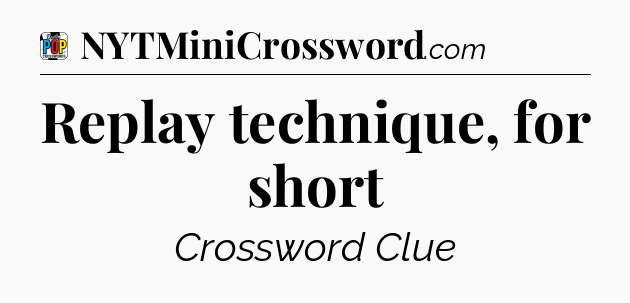 Replay technique, for short Crossword Clue