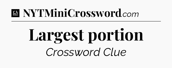 Largest portion - LA Times Crossword