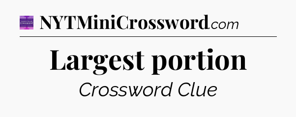 Largest portion - Thomas Joseph Crossword
