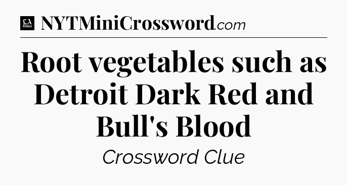 Root vegetables such as Detroit Dark Red and Bull's Blood - LA Times Crossword