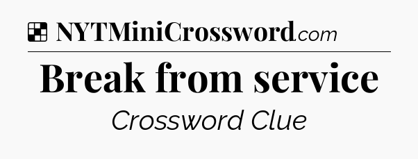 Solution: Break from service - NYT Crossword