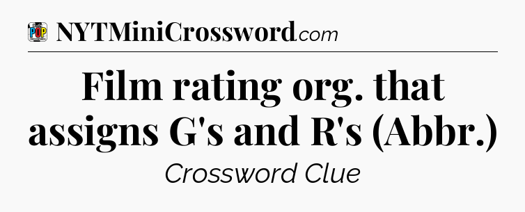 Film rating org. that assigns G's and R's (Abbr.) Crossword Clue