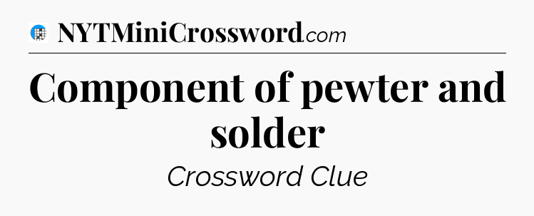 Component of pewter and solder Crossword Clue