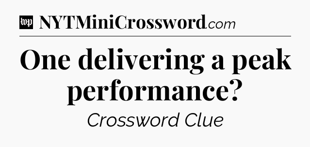 One delivering a peak performance Crossword Clue