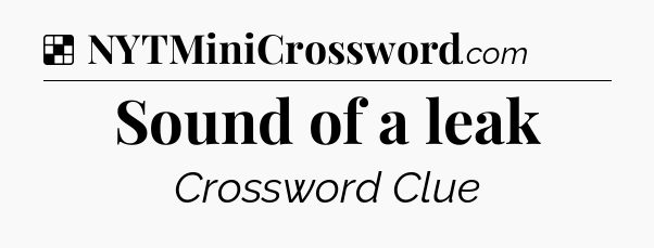 Solution: Sound of a leak - NYT Crossword