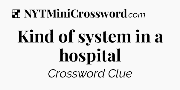 Solution: Kind of system in a hospital - NYT Crossword