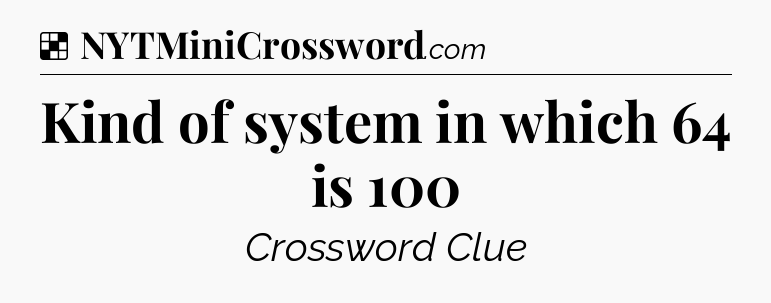 Solution: Kind of system in which 64 is 100 - NYT Crossword