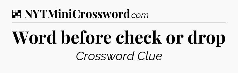 Solution: Word before check or drop - NYT Crossword