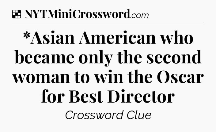 Solution: *Asian American who became only the second woman to win the Oscar for Best Director - NYT Crossword