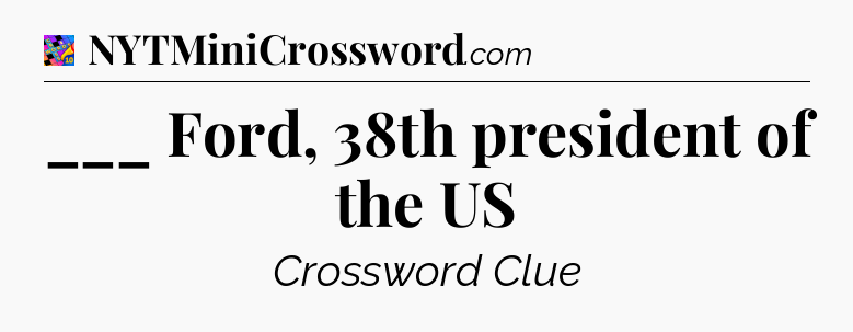 ___ Ford, 38th president of the US Crossword Clue