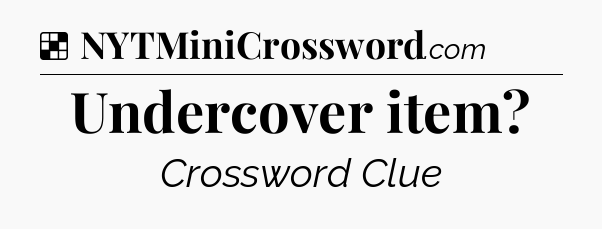 Solution: Undercover item - NYT Crossword