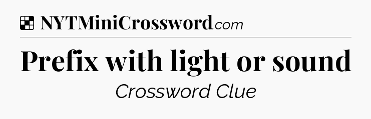 Solution: Prefix with light or sound - NYT Crossword