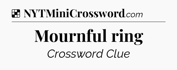 Solution: Mournful ring - NYT Crossword