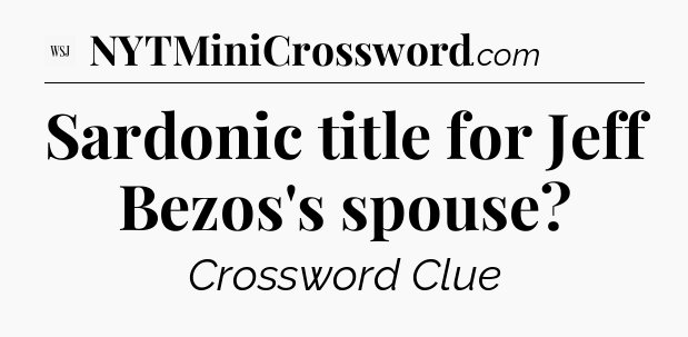 Sardonic title for Jeff Bezos's spouse - WSJ Crossword