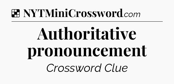 Solution: Authoritative pronouncement - NYT Crossword