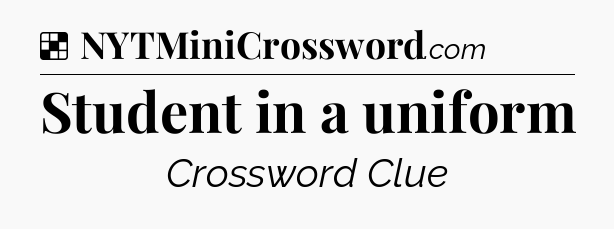 Solution: Student in a uniform - NYT Crossword