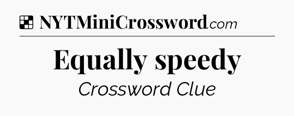 Solution: Equally speedy - NYT Crossword