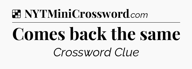 Solution: Comes back the same - NYT Crossword