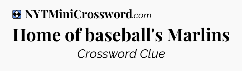 Solution: Home of baseball's Marlins - NYT Mini Crossword