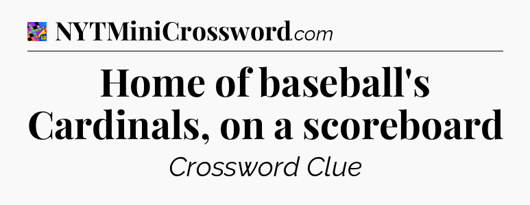 Home of baseball's Cardinals, on a scoreboard Crossword Clue
