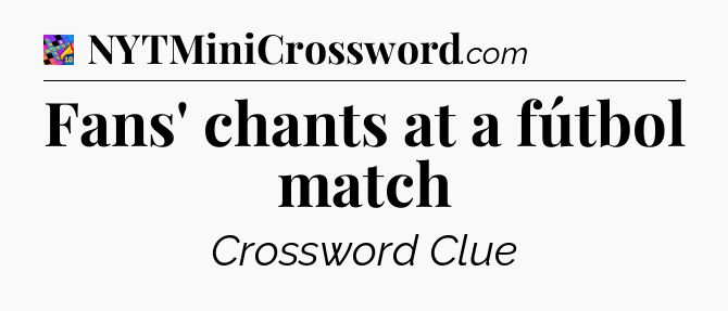 Fans' chants at a fútbol match Crossword Clue