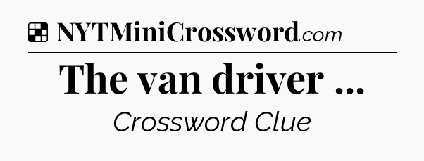 Solution: The van driver  - NYT Crossword