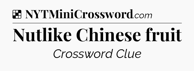 Solution: Nutlike Chinese fruit - NYT Crossword