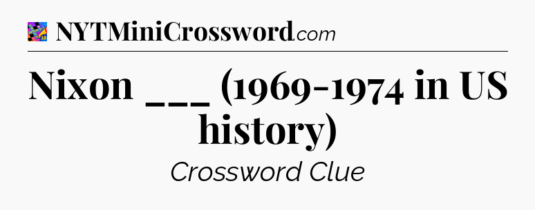 Nixon ___ (1969-1974 in US history) Crossword Clue